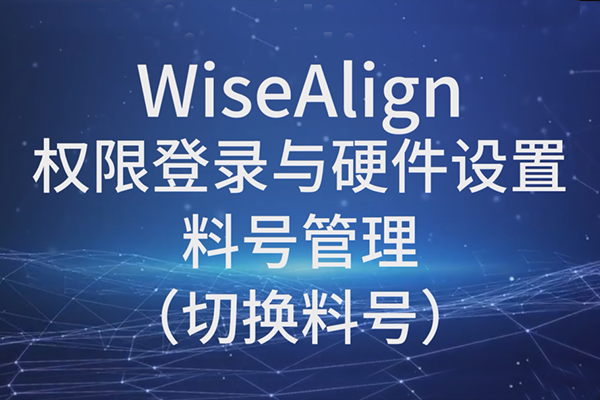 WiseAlign-权限登录与硬件设置-料号管理（切换料号）