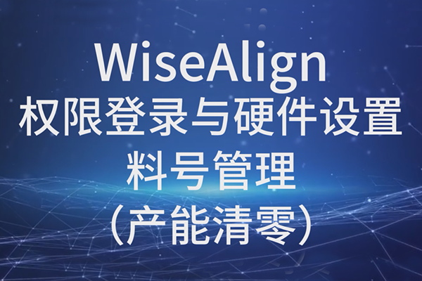 WiseAlign-权限登录与硬件设置-料号管理（产能清零）